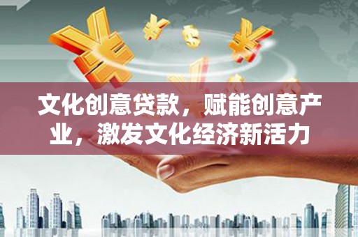 沙湾文化创意贷款，赋能创意产业，激发文化经济新活力