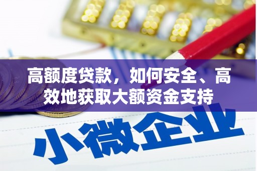 卧龙高额度贷款，如何安全、高效地获取大额资金支持