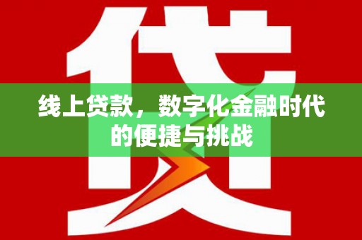 灌阳线上贷款，数字化金融时代的便捷与挑战