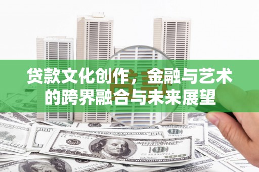大朗贷款文化创作，金融与艺术的跨界融合与未来展望