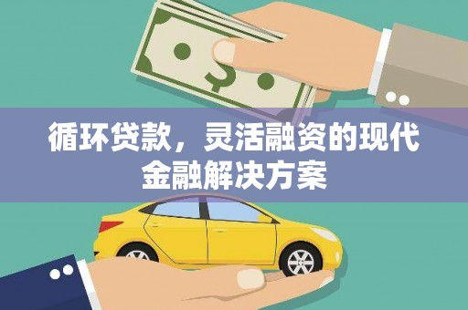 偃师循环贷款，灵活融资的现代金融解决方案