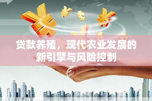 苏家屯贷款养殖，现代农业发展的新引擎与风险控制