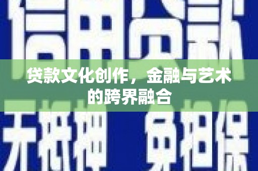 芙蓉贷款文化创作，金融与艺术的跨界融合