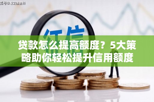 左云贷款怎么提高额度？5大策略助你轻松提升信用额度
