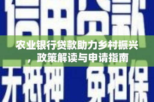 苑里农业银行贷款助力乡村振兴，政策解读与申请指南