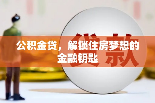 乌拉特中旗公积金贷，解锁住房梦想的金融钥匙