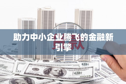 赤峰助力中小企业腾飞的金融新引擎