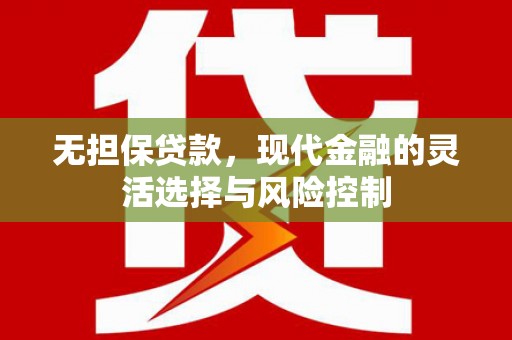 兴平无担保贷款，现代金融的灵活选择与风险控制