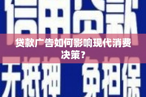 扎兰屯贷款广告如何影响现代消费决策？