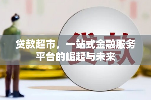 六横贷款超市，一站式金融服务平台的崛起与未来