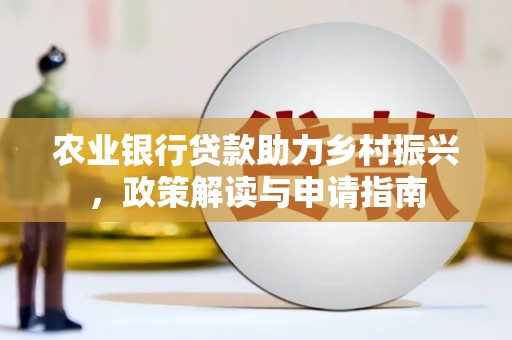 五桂山农业银行贷款助力乡村振兴，政策解读与申请指南