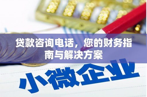 新市贷款咨询电话，您的财务指南与解决方案