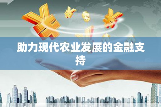 工业园区助力现代农业发展的金融支持