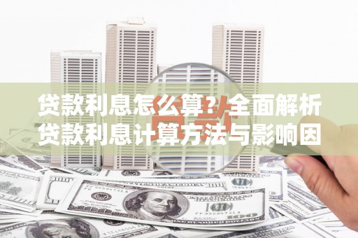 恒山贷款利息怎么算？全面解析贷款利息计算方法与影响因素